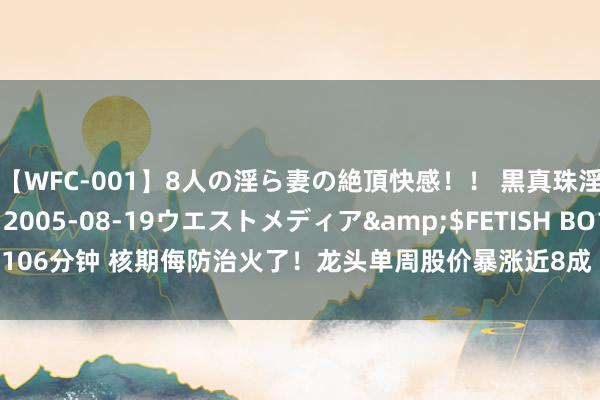 【WFC-001】8人の淫ら妻の絶頂快感！！ 黒真珠淫華帳</a>2005-08-19ウエストメディア&$FETISH BO106分钟 核期侮防治火了！龙头单周股价暴涨近8成 这些上市公司布局关系业务